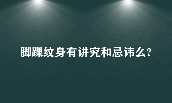 脚踝纹身有讲究和忌讳么?