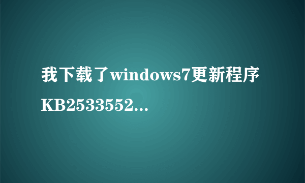 我下载了windows7更新程序KB2533552，但是安装状态是失败，开机有时候提示我要安装更新此程序，但还是不行