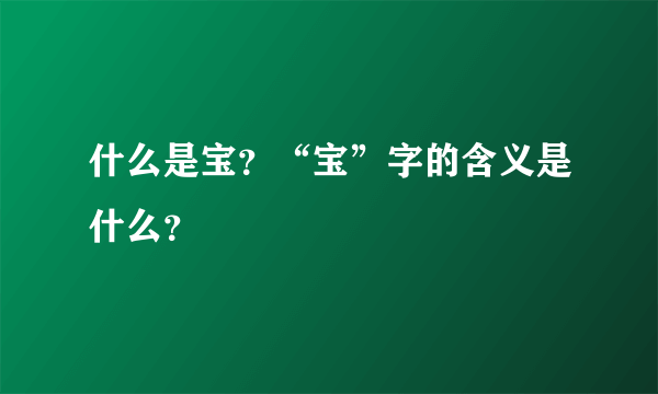 什么是宝？“宝”字的含义是什么？