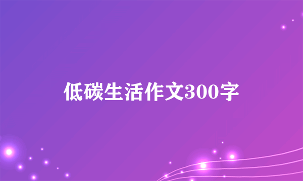 低碳生活作文300字