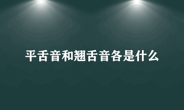 平舌音和翘舌音各是什么