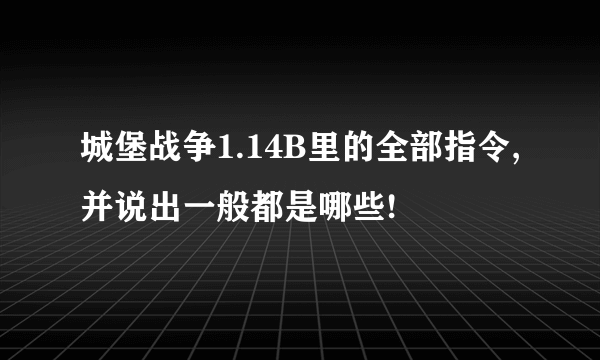 城堡战争1.14B里的全部指令,并说出一般都是哪些!