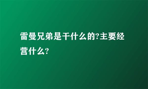 雷曼兄弟是干什么的?主要经营什么?