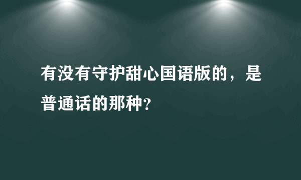 有没有守护甜心国语版的，是普通话的那种？