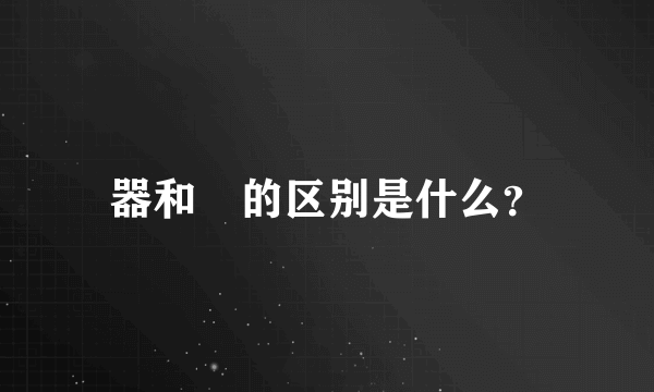 器和噐的区别是什么？