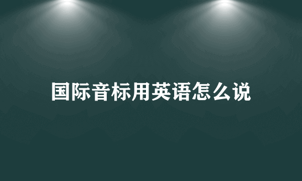 国际音标用英语怎么说