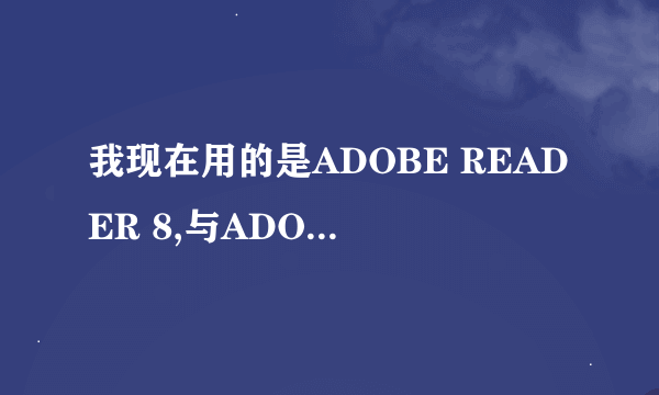 我现在用的是ADOBE READER 8,与ADOBE ACROBAT什么差别？要想升级怎么办？