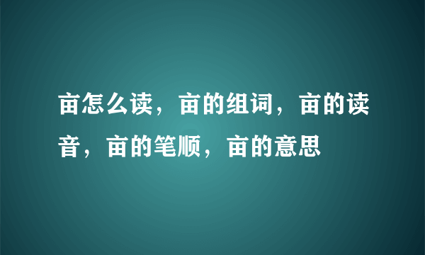 亩怎么读，亩的组词，亩的读音，亩的笔顺，亩的意思