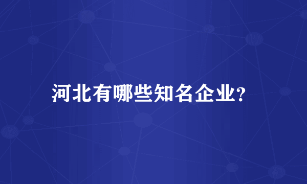 河北有哪些知名企业？