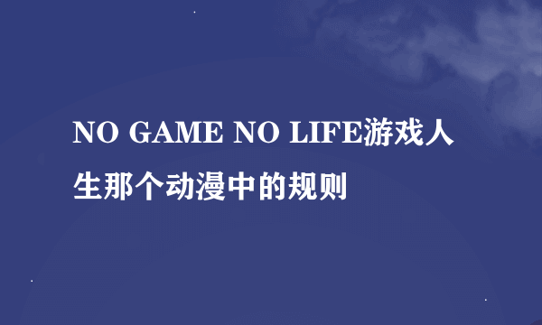 NO GAME NO LIFE游戏人生那个动漫中的规则