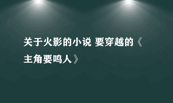 关于火影的小说 要穿越的《主角要鸣人》