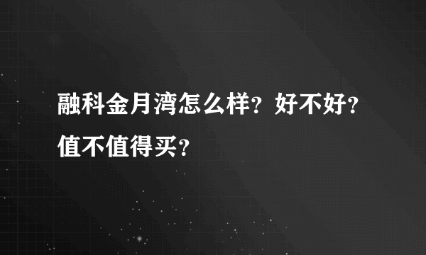 融科金月湾怎么样？好不好？值不值得买？