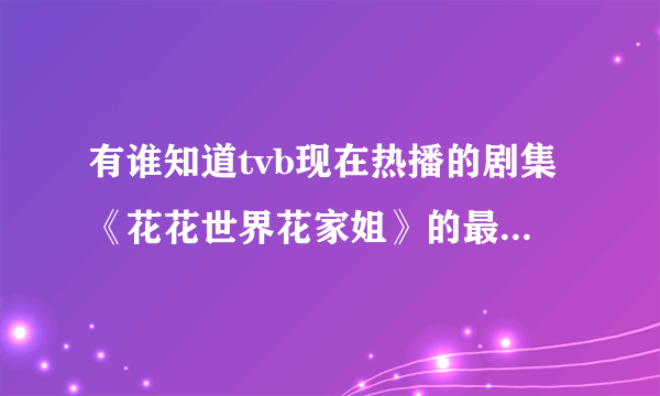 有谁知道tvb现在热播的剧集《花花世界花家姐》的最后结局是什么？蒋奕和珠珠是在一起了还是没有在一起？？