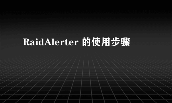 RaidAlerter 的使用步骤