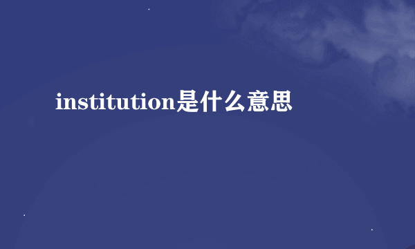 institution是什么意思