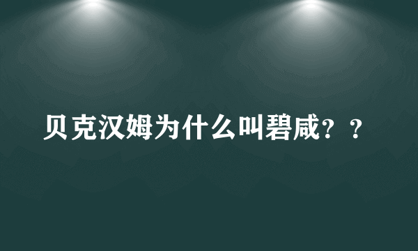 贝克汉姆为什么叫碧咸？？