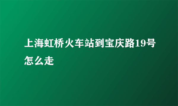 上海虹桥火车站到宝庆路19号怎么走