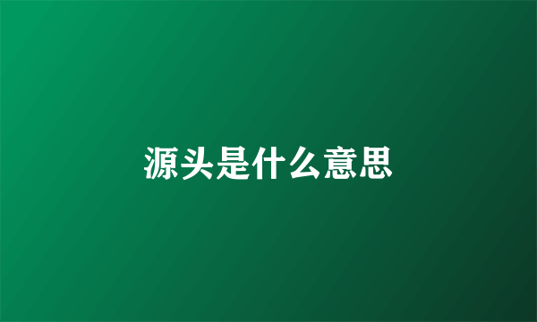 源头是什么意思