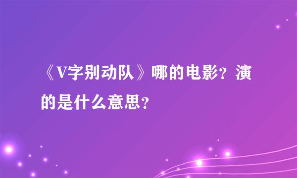 《V字别动队》哪的电影？演的是什么意思？