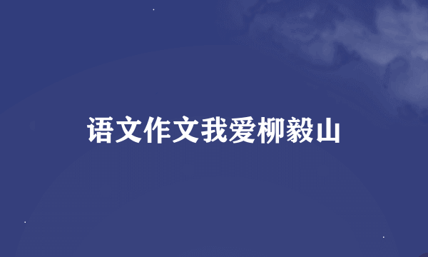 语文作文我爱柳毅山