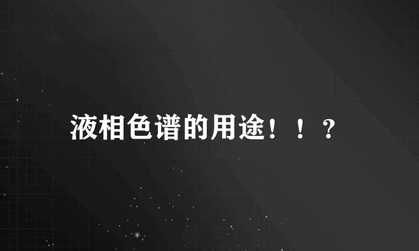 液相色谱的用途！！？