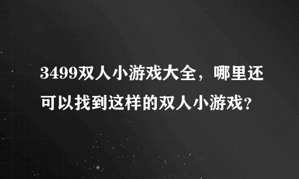 3499双人小游戏大全，哪里还可以找到这样的双人小游戏？