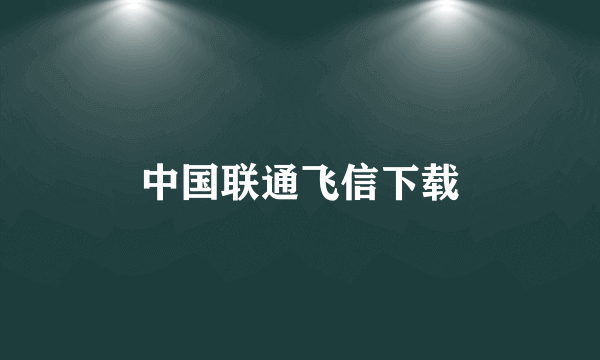 中国联通飞信下载