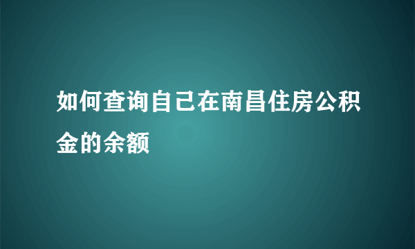 如何查询自己在南昌住房公积金的余额