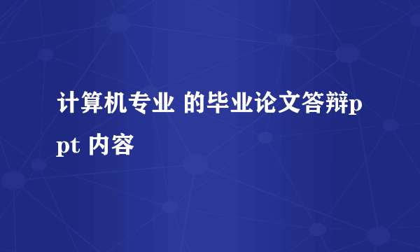 计算机专业 的毕业论文答辩ppt 内容