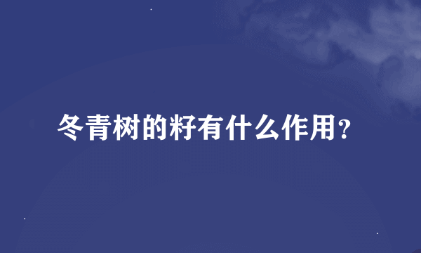 冬青树的籽有什么作用？