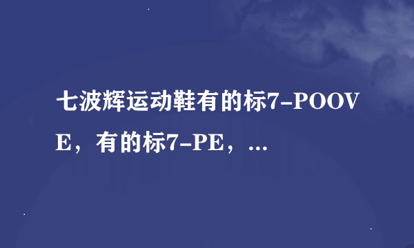 七波辉运动鞋有的标7-POOVE，有的标7-PE，有什么区别?