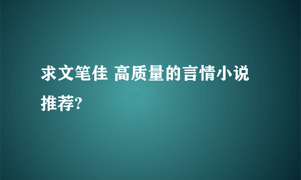 求文笔佳 高质量的言情小说推荐?