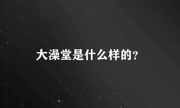 大澡堂是什么样的？