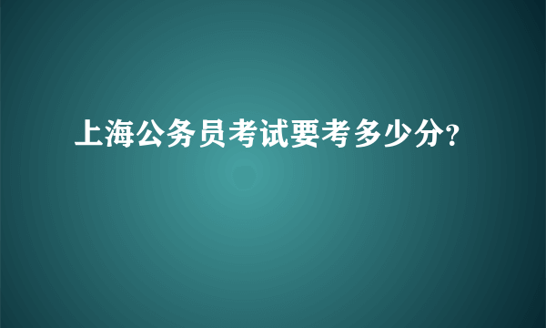 上海公务员考试要考多少分？