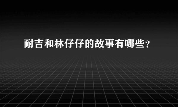 耐吉和林仔仔的故事有哪些？