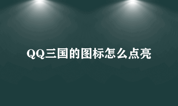 QQ三国的图标怎么点亮