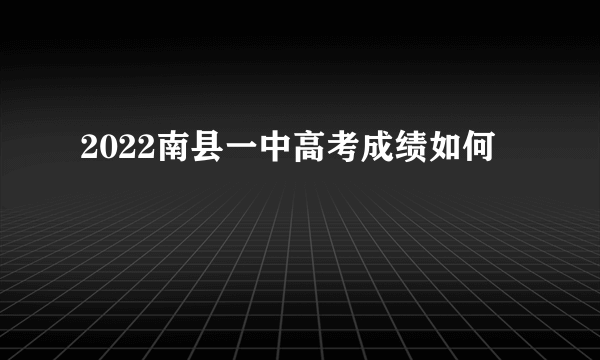 2022南县一中高考成绩如何