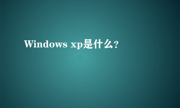 Windows xp是什么？