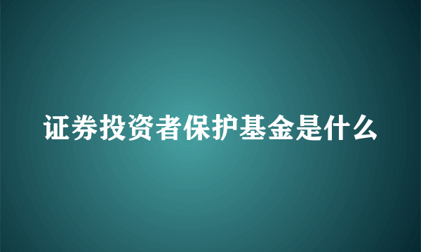 证券投资者保护基金是什么