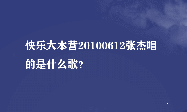 快乐大本营20100612张杰唱的是什么歌？