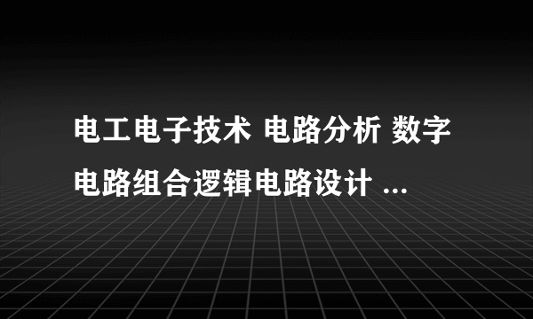 电工电子技术 电路分析 数字电路组合逻辑电路设计 实验报告思考题解答