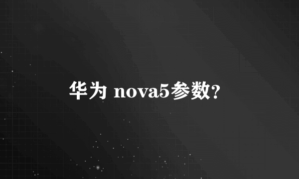 华为 nova5参数？