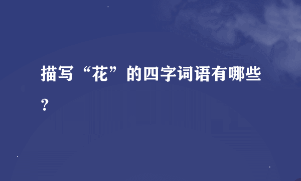 描写“花”的四字词语有哪些？