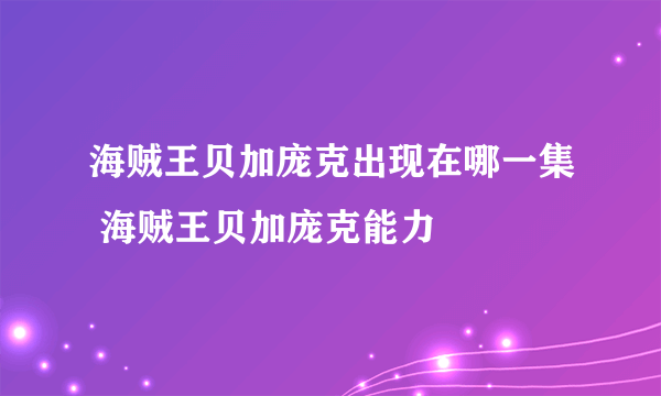 海贼王贝加庞克出现在哪一集 海贼王贝加庞克能力