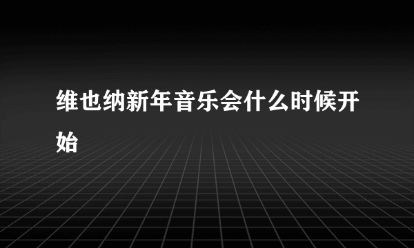 维也纳新年音乐会什么时候开始