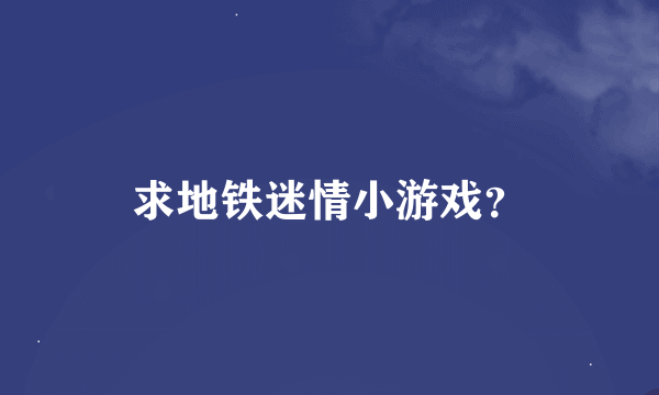 求地铁迷情小游戏？