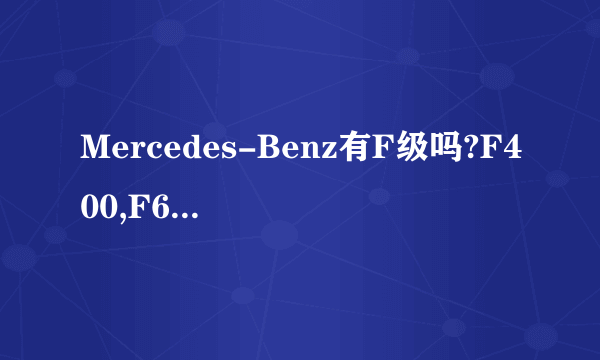 Mercedes-Benz有F级吗?F400,F600是 Mercedes-Benz的是什么车?