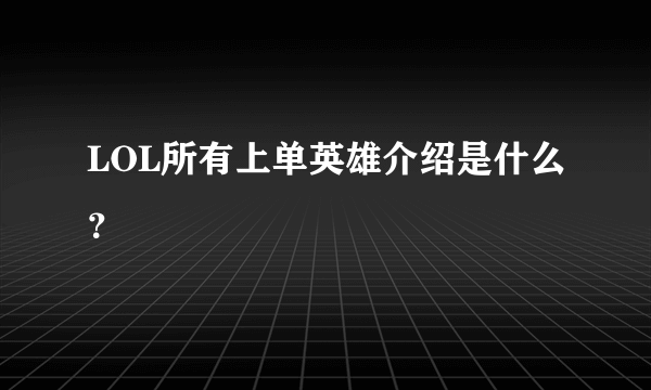 LOL所有上单英雄介绍是什么？