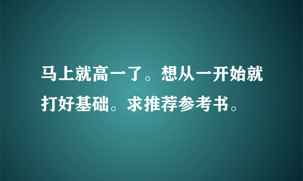 马上就高一了。想从一开始就打好基础。求推荐参考书。