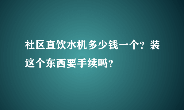 社区直饮水机多少钱一个？装这个东西要手续吗？